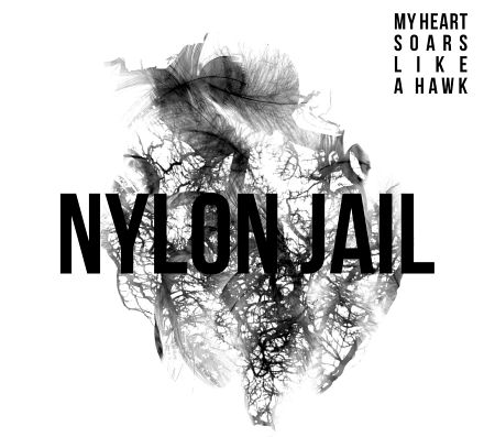 Nylon Jail - My Heart Soars Like a Hawk